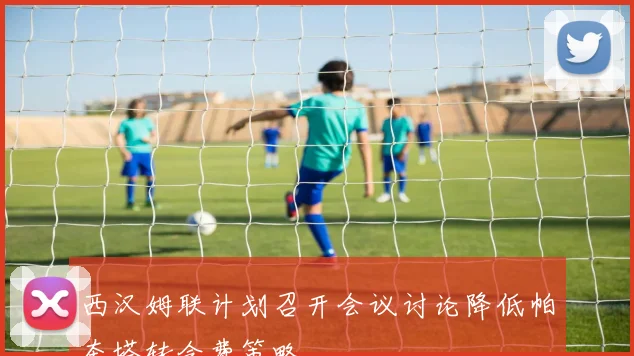 西汉姆联计划召开会议讨论降低帕奎塔转会费策略